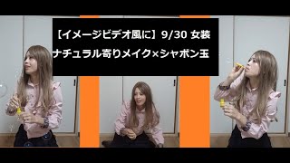 【イメージビデオ風に】9/30 女装 ナチュラル寄りメイク×シャボン玉