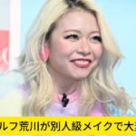 ✨「誰!?」エルフ荒川が別人級メイクで大変身…美しすぎると話題💄